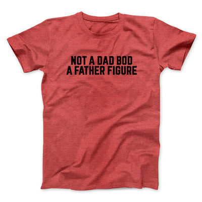 Not A Dad Bod A Father Figure Funny Men/Unisex T-Shirt | Funny Shirt from Famous In Real Life