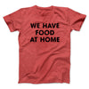 We Have Food At Home Funny Men/Unisex T-Shirt Heather Red | Funny Shirt from Famous In Real Life