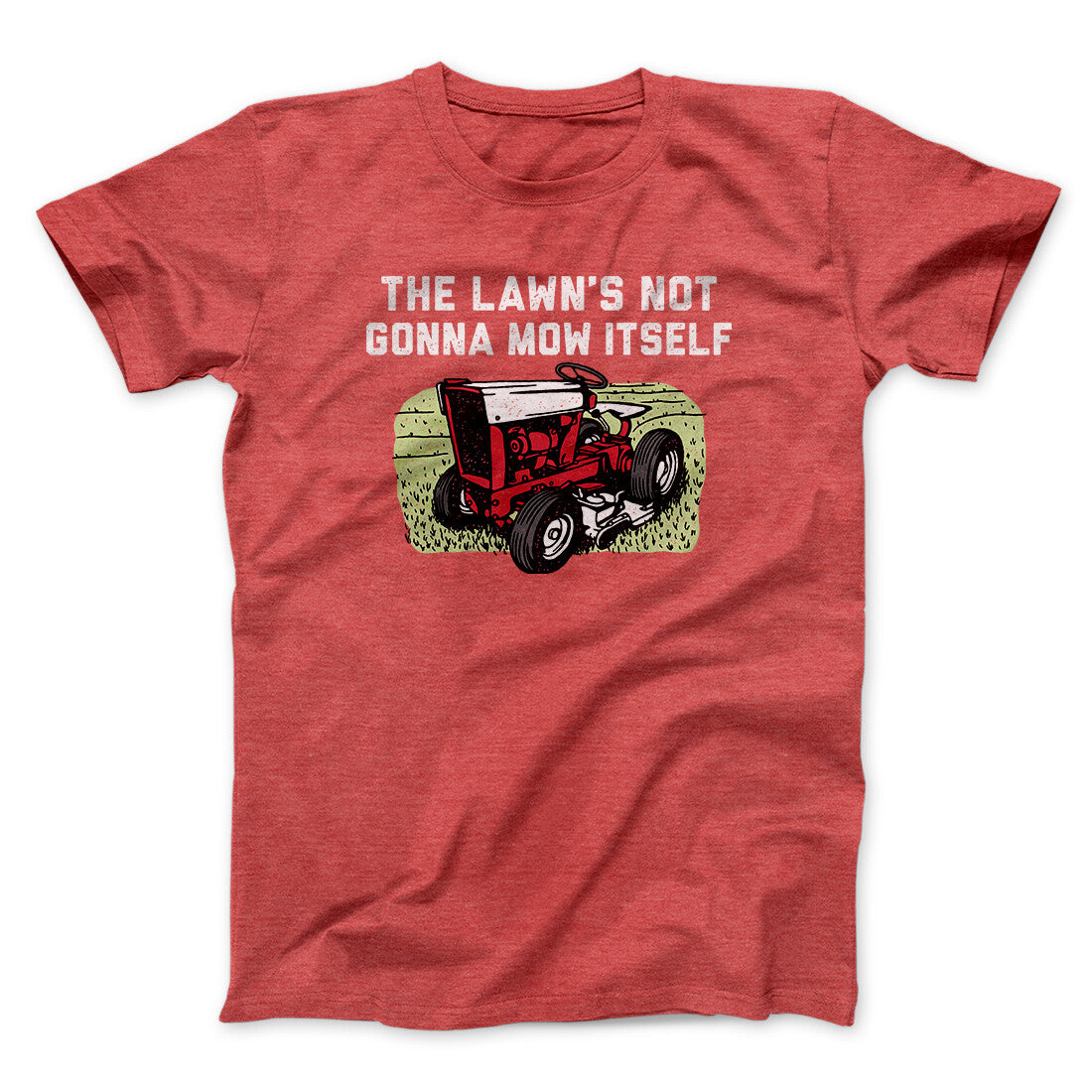 The Lawn's Not Gonna Mow Itself Funny Men/Unisex T-Shirt | Funny Shirt from Famous In Real Life