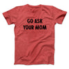 Go Ask Your Mom Funny Men/Unisex T-Shirt Heather Red | Funny Shirt from Famous In Real Life