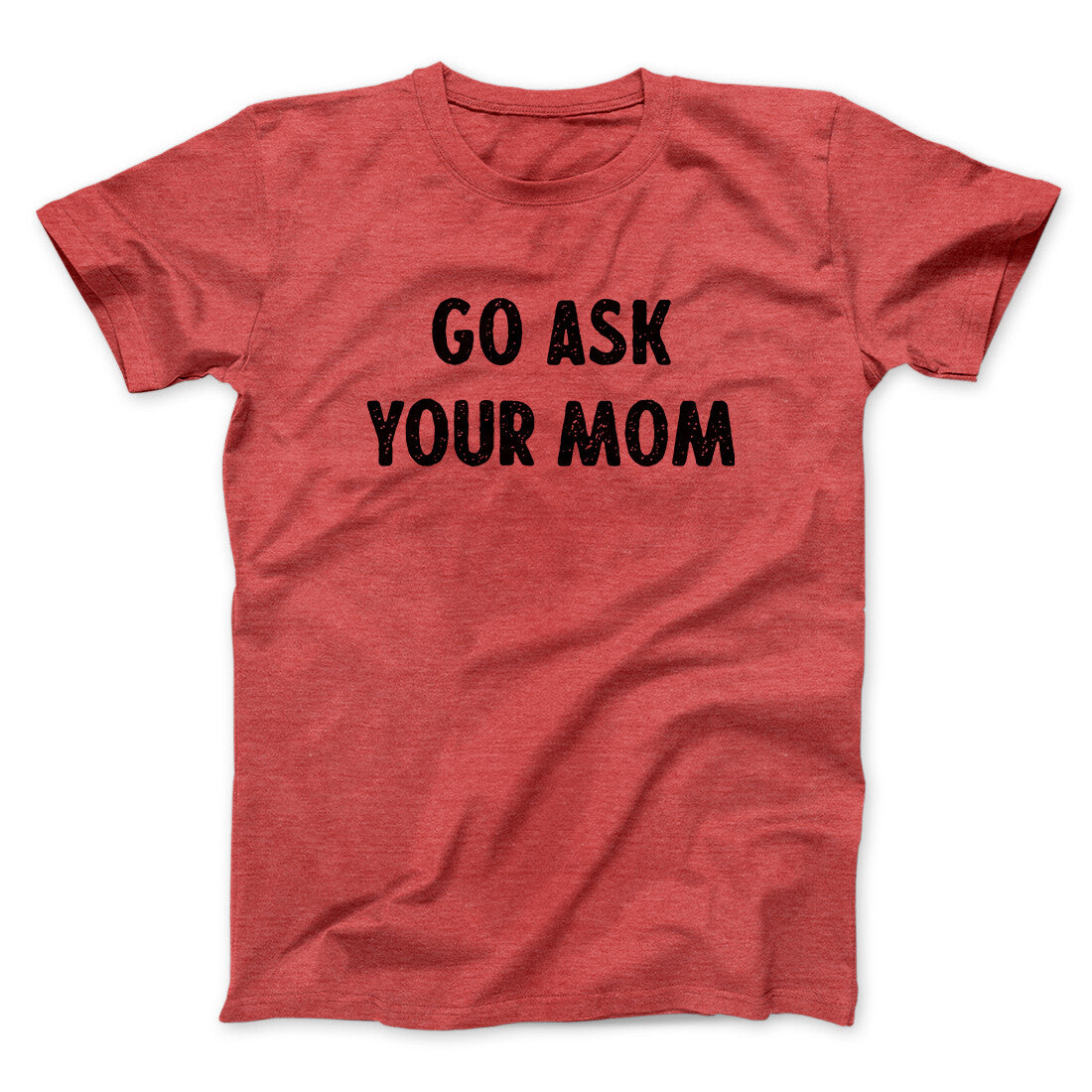 Go Ask Your Mom Funny Men/Unisex T-Shirt | Funny Shirt from Famous In Real Life