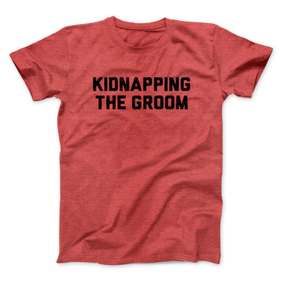 Kidnapping The Groom Men/Unisex T-Shirt Heather Red | Funny Shirt from Famous In Real Life
