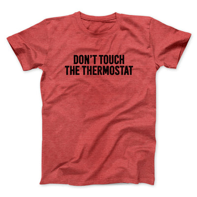 Don't Touch The Thermostat Funny Men/Unisex T-Shirt | Funny Shirt from Famous In Real Life