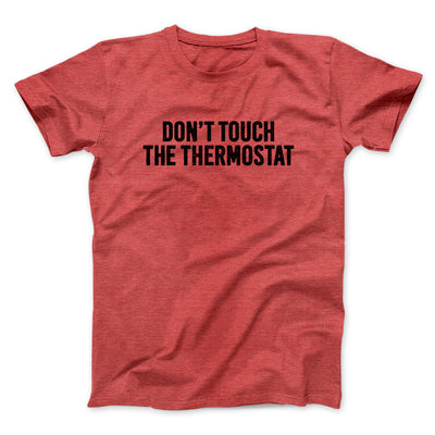 Don't Touch The Thermostat Funny Men/Unisex T-Shirt Heather Red | Funny Shirt from Famous In Real Life