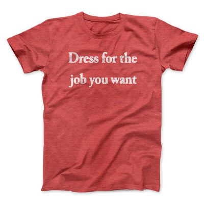Dress For The Job You Want Funny Men/Unisex T-Shirt Heather Red | Funny Shirt from Famous In Real Life