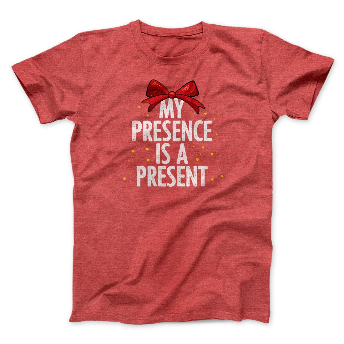My Presence Is A Present Men/Unisex T-Shirt | Funny Shirt from Famous In Real Life