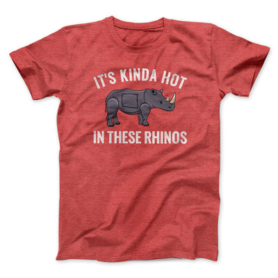 It's Kinda Hot In These Rhinos Men/Unisex T-Shirt Heather Red | Funny Shirt from Famous In Real Life