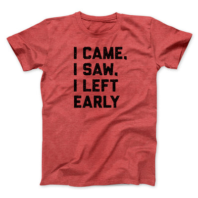 I Came I Saw I Left Early Funny Men/Unisex T-Shirt Heather Red | Funny Shirt from Famous In Real Life