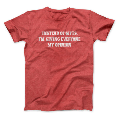 Instead Of Gifts I’m Giving Everyone My Opinion Men/Unisex T-Shirt Heather Red | Funny Shirt from Famous In Real Life