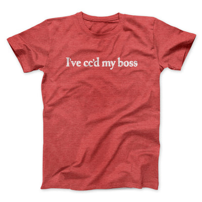 I’ve Cc’d My Boss Funny Men/Unisex T-Shirt Heather Red | Funny Shirt from Famous In Real Life