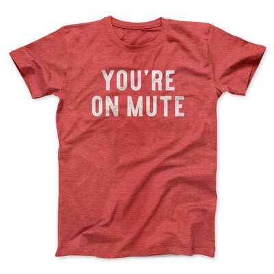 You’re On Mute Men/Unisex T-Shirt Heather Red | Funny Shirt from Famous In Real Life