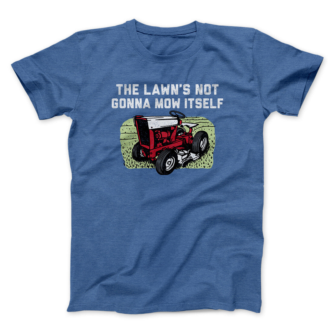 The Lawn's Not Gonna Mow Itself Funny Men/Unisex T-Shirt | Funny Shirt from Famous In Real Life