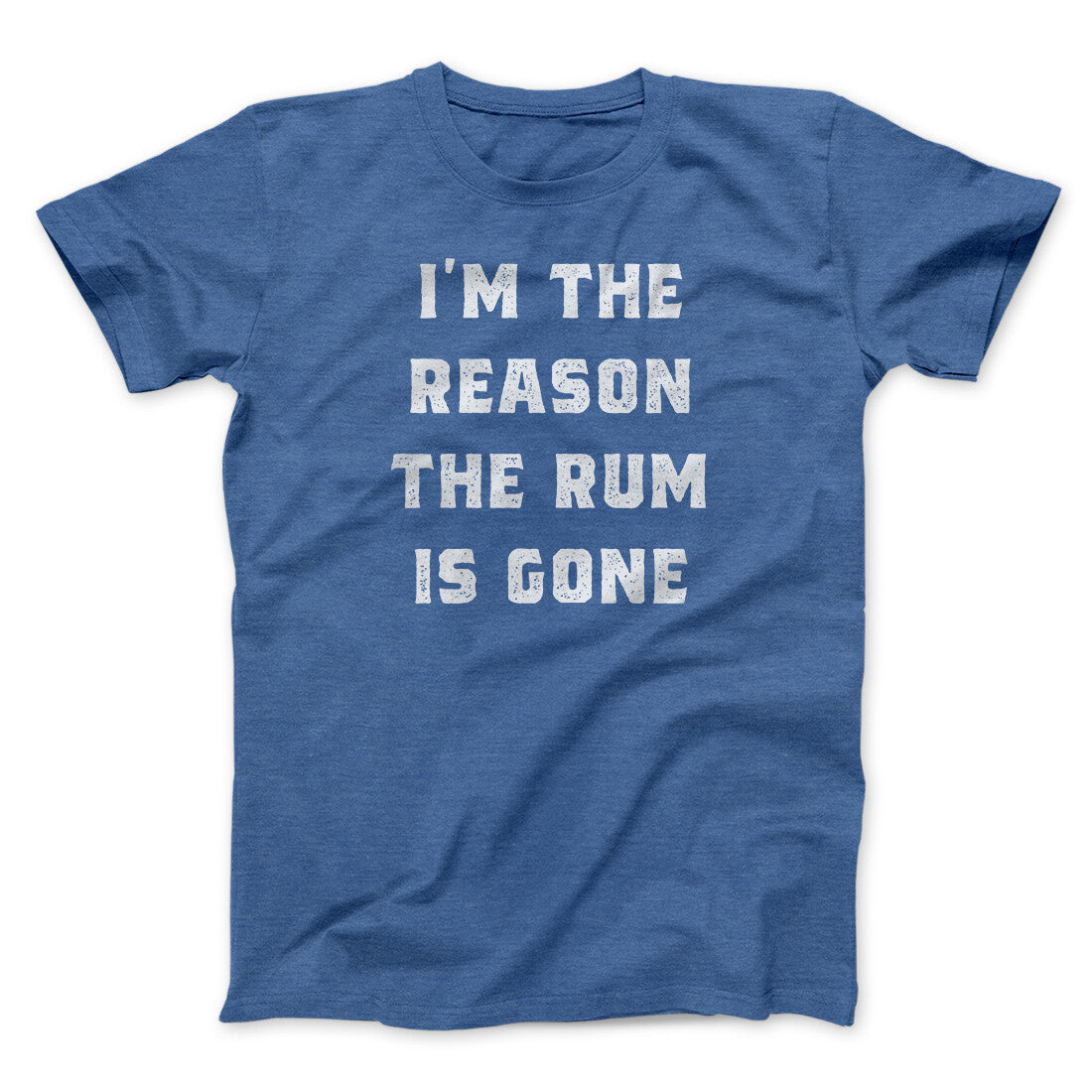 I'm The Reason The Rum Is Gone Men/Unisex T-Shirt | Funny Shirt from Famous In Real Life