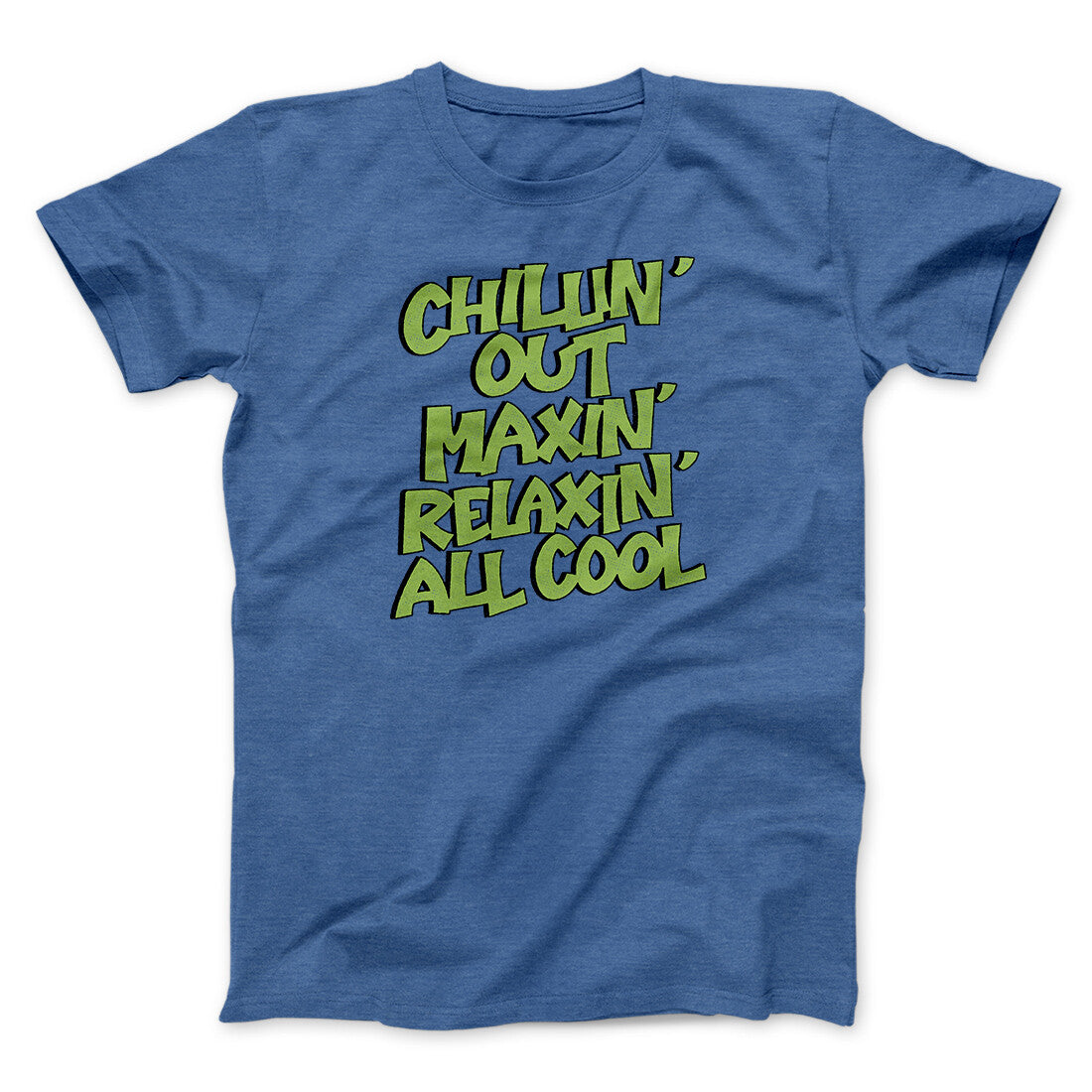 Chillin' Out Maxin' Relaxin All Cool Men/Unisex T-Shirt | Funny Shirt from Famous In Real Life