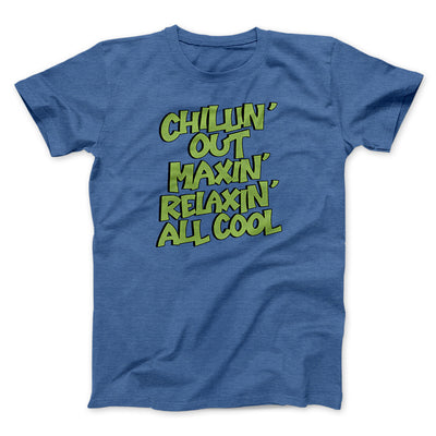 Chillin' Out Maxin' Relaxin All Cool Men/Unisex T-Shirt Heather True Royal | Funny Shirt from Famous In Real Life
