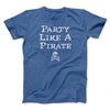 Party Like A Pirate Men/Unisex T-Shirt Heather True Royal | Funny Shirt from Famous In Real Life