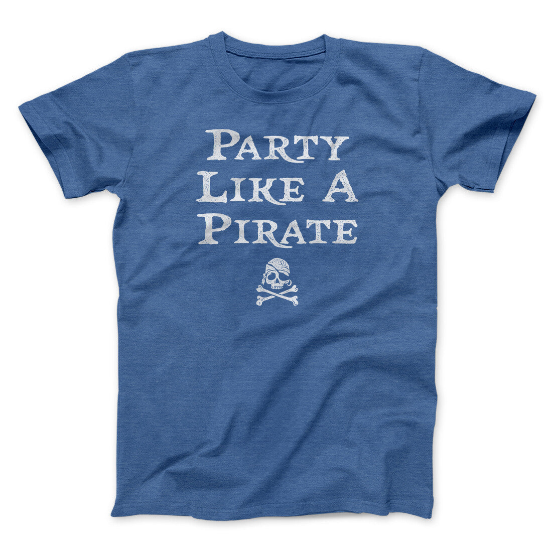 Party Like A Pirate Men/Unisex T-Shirt | Funny Shirt from Famous In Real Life