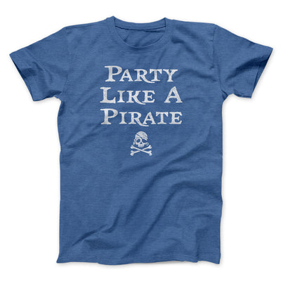 Party Like A Pirate Men/Unisex T-Shirt Heather True Royal | Funny Shirt from Famous In Real Life