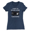 I Have To Return Some Videotapes Women's T-Shirt Indigo | Funny Shirt from Famous In Real Life