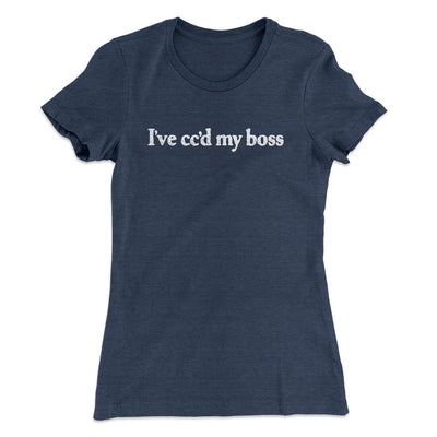 I’ve Cc’d My Boss Women's T-Shirt Indigo | Funny Shirt from Famous In Real Life