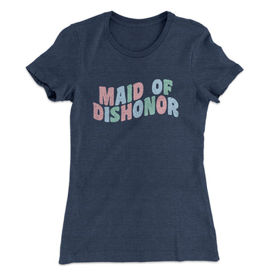 Maid Of Dishonor Women's T-Shirt Indigo | Funny Shirt from Famous In Real Life