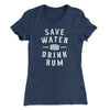 Save Water Drink Rum Women's T-Shirt Indigo | Funny Shirt from Famous In Real Life