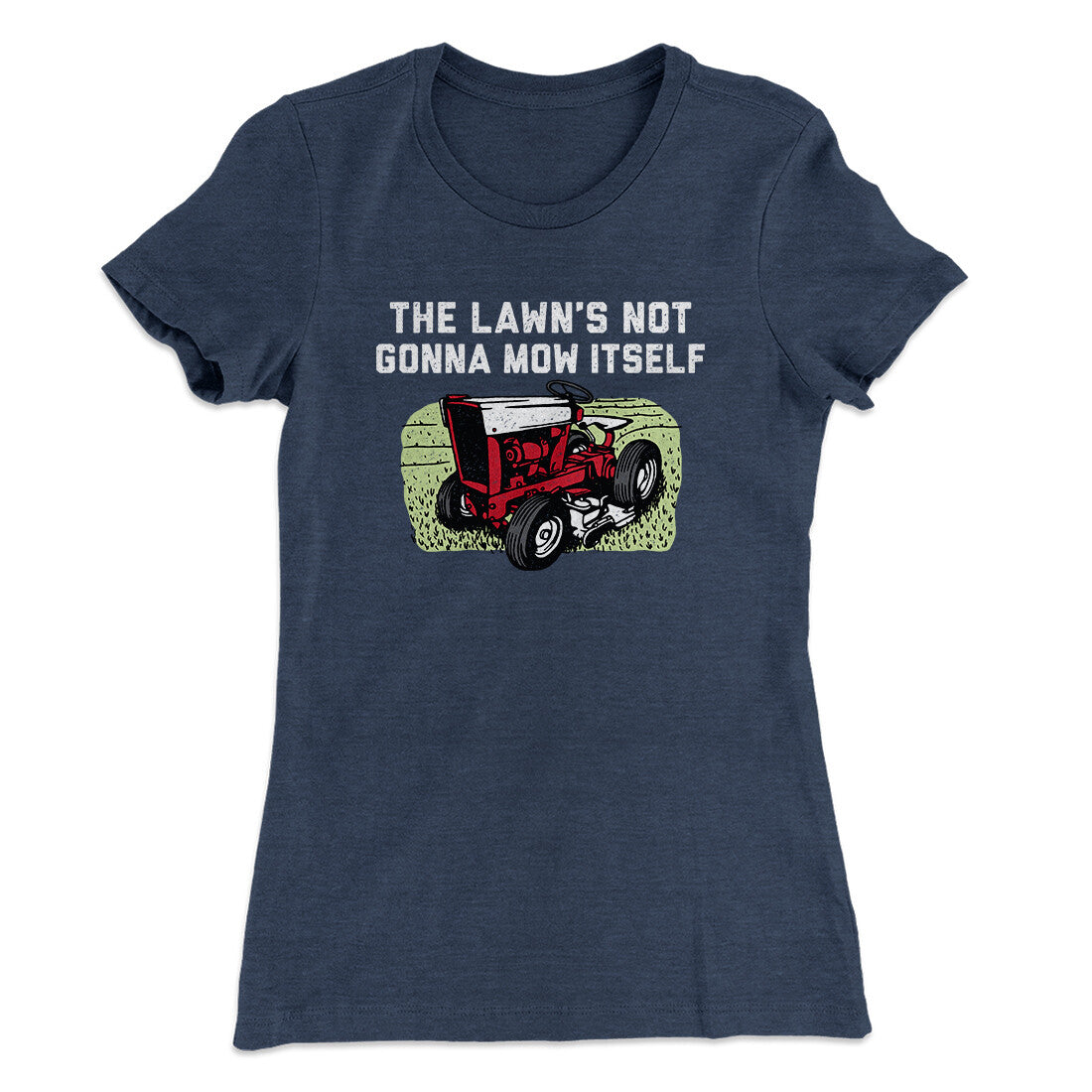 The Lawn's Not Gonna Mow Itself Funny Women's T-Shirt | Funny Shirt from Famous In Real Life