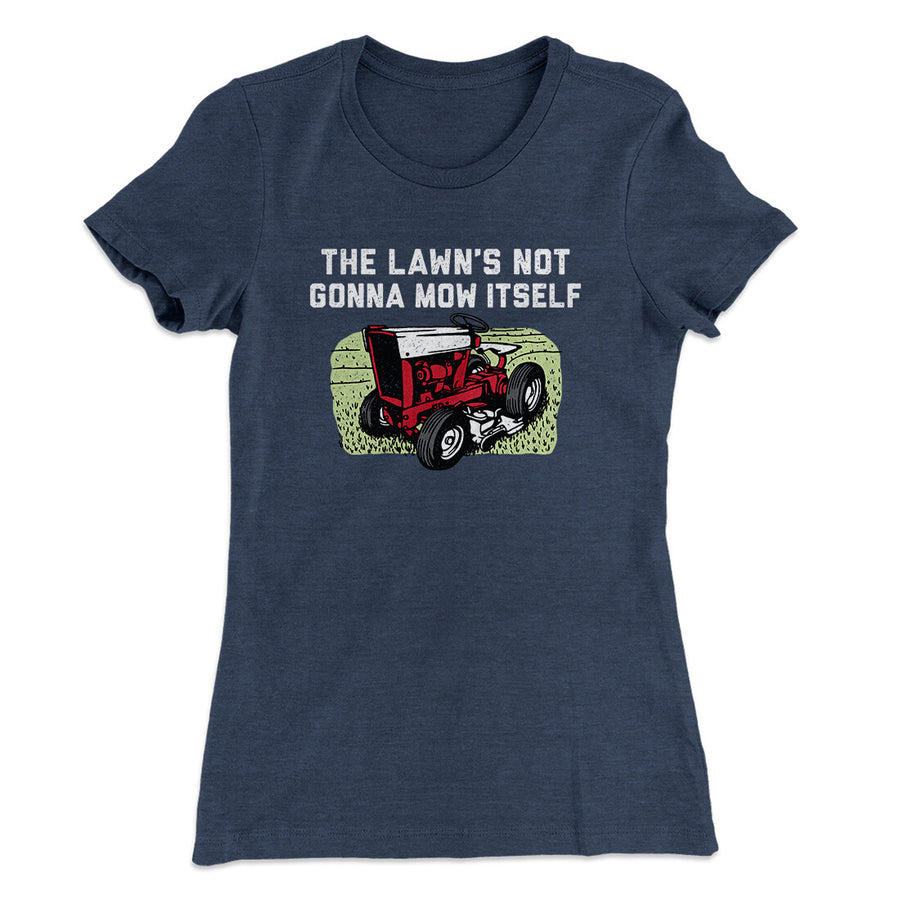 The Lawn's Not Gonna Mow Itself Funny Women's T-Shirt | Funny Shirt from Famous In Real Life