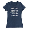 I'm The Reason The Rum Is Gone Women's T-Shirt Indigo | Funny Shirt from Famous In Real Life
