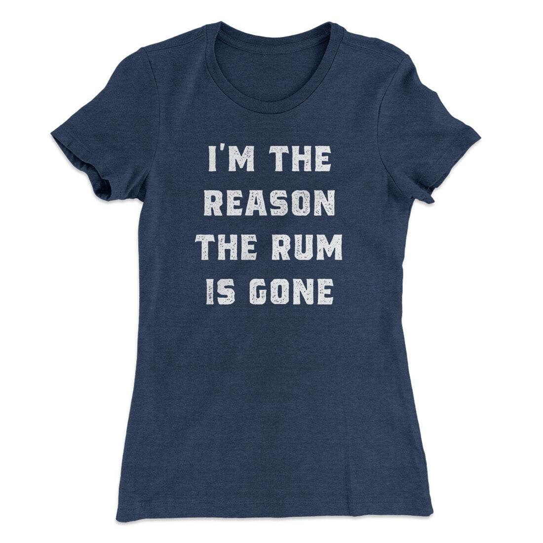 I'm The Reason The Rum Is Gone Women's T-Shirt | Funny Shirt from Famous In Real Life