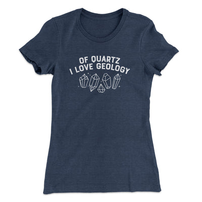 Of Quartz I Love Geology Women's T-Shirt Indigo | Funny Shirt from Famous In Real Life
