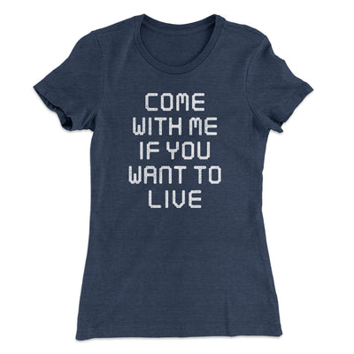 Come With Me If You Want To Live Women's T-Shirt Indigo | Funny Shirt from Famous In Real Life