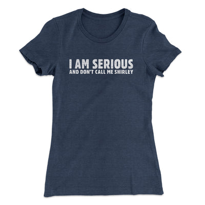 I Am Serious, And Don’t Call Me Shirley Women's T-Shirt Indigo | Funny Shirt from Famous In Real Life