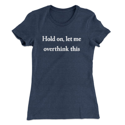 Hold On Let Me Overthink This Funny Women's T-Shirt Indigo | Funny Shirt from Famous In Real Life
