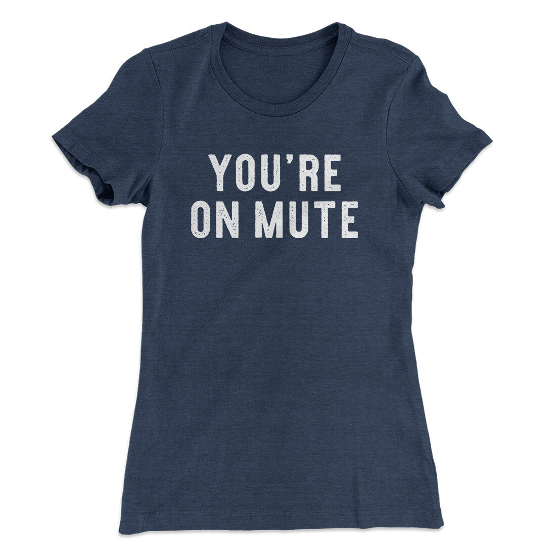 You’re On Mute Funny Women's T-Shirt | Funny Shirt from Famous In Real Life