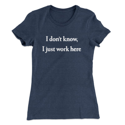 I Don’t Know I Just Work Here Women's T-Shirt Indigo | Funny Shirt from Famous In Real Life