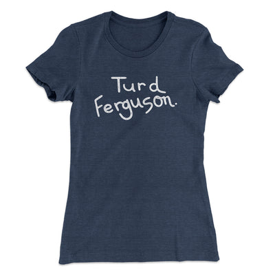 Turd Ferguson Women's T-Shirt Indigo | Funny Shirt from Famous In Real Life