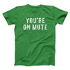 You’re On Mute Men/Unisex T-Shirt Irish Green | Funny Shirt from Famous In Real Life