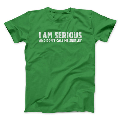 I Am Serious, And Don’t Call Me Shirley Men/Unisex T-Shirt Irish Green | Funny Shirt from Famous In Real Life