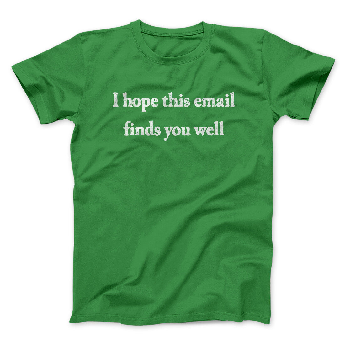 I Hope This Email Finds You Well Funny Men/Unisex T-Shirt | Funny Shirt from Famous In Real Life