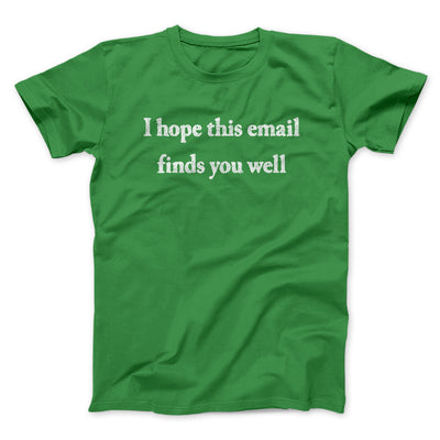 I Hope This Email Finds You Well Men/Unisex T-Shirt Irish Green | Funny Shirt from Famous In Real Life
