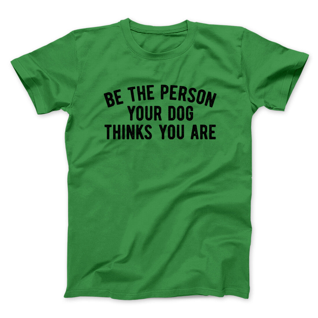 Be The Person Your Dog Thinks You Are Men/Unisex T-Shirt | Funny Shirt from Famous In Real Life