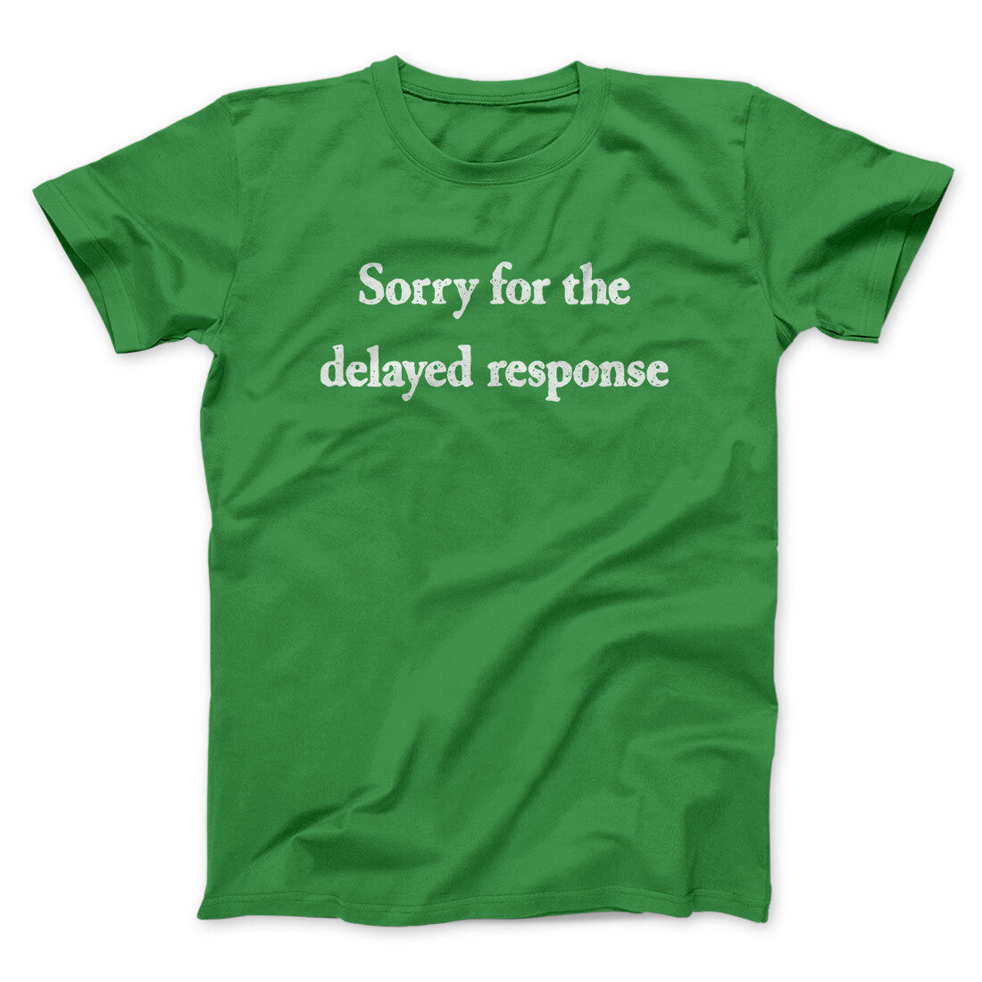 Sorry For The Delayed Response Funny Men/Unisex T-Shirt Irish Green | Funny Shirt from Famous In Real Life
