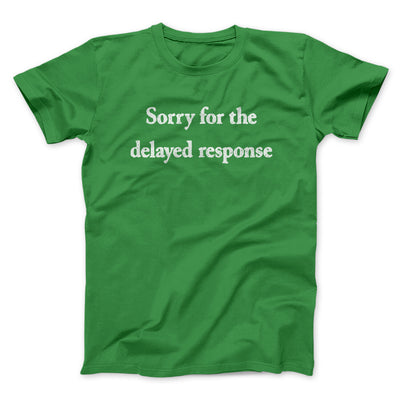 Sorry For The Delayed Response Men/Unisex T-Shirt Irish Green | Funny Shirt from Famous In Real Life