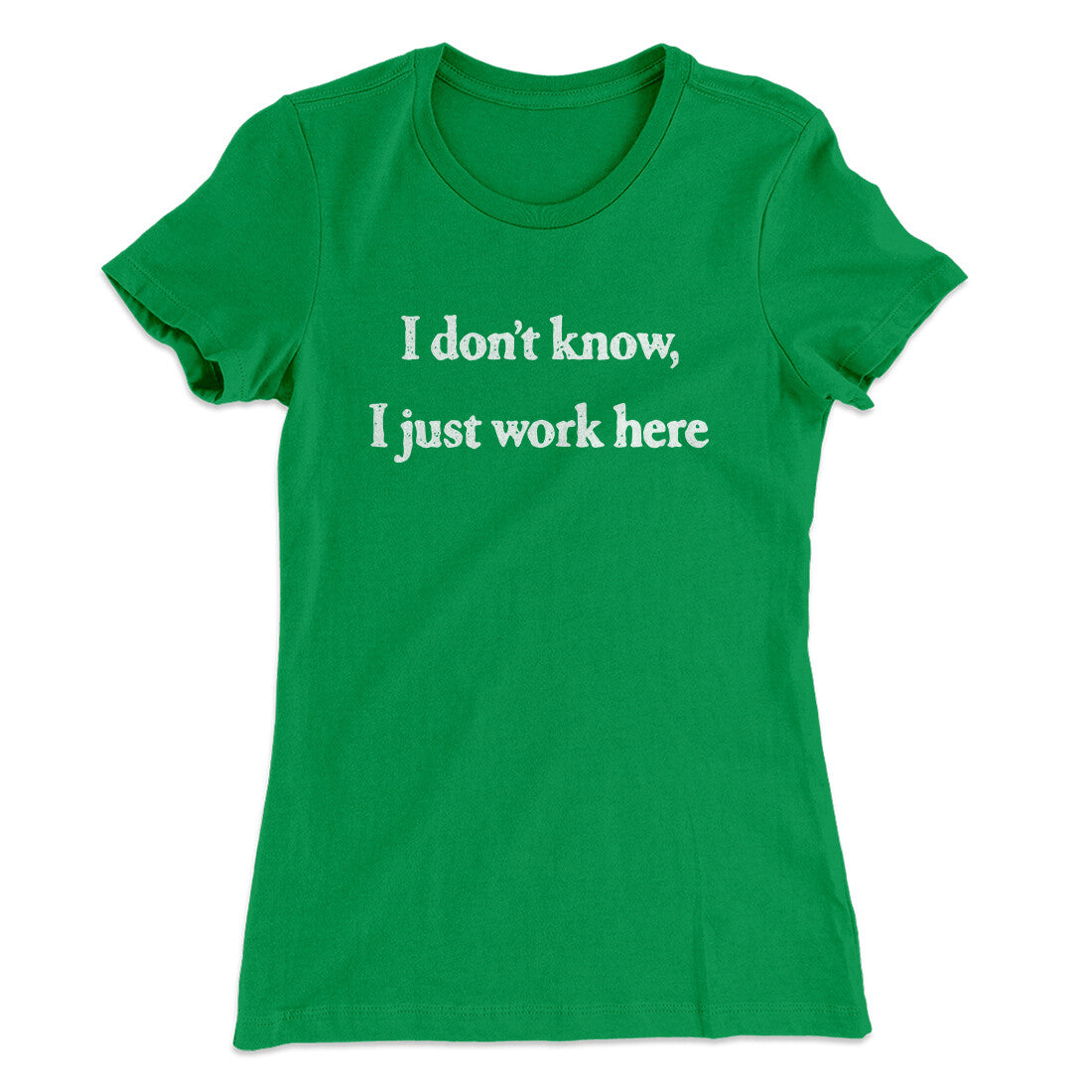 I Don’t Know I Just Work Here Funny Women's T-Shirt | Funny Shirt from Famous In Real Life
