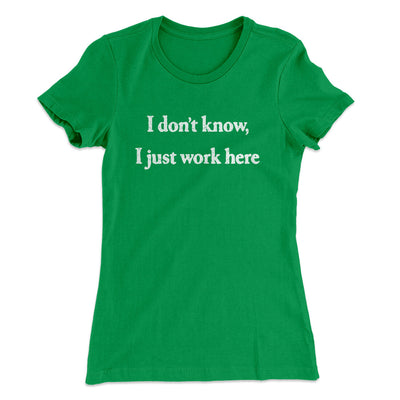 I Don’t Know I Just Work Here Women's T-Shirt Kelly Green | Funny Shirt from Famous In Real Life