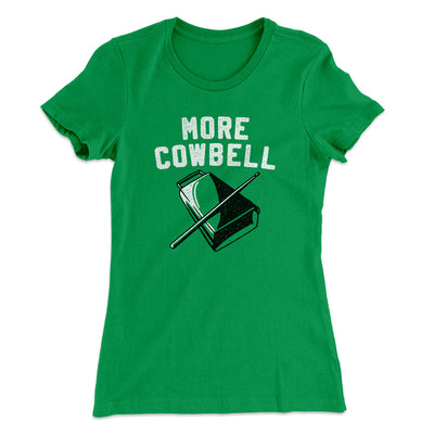 More Cowbell Women's T-Shirt Kelly Green | Funny Shirt from Famous In Real Life