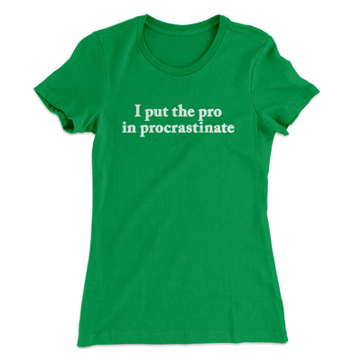 I Put The Pro In Procrastinate Funny Women's T-Shirt Kelly Green | Funny Shirt from Famous In Real Life