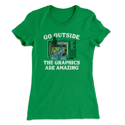 Go Outside The Graphics Are Amazing Funny Women's T-Shirt Kelly Green | Funny Shirt from Famous In Real Life