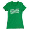 Irish Today, Hungover Tomorrow Women's T-Shirt Kelly Green | Funny Shirt from Famous In Real Life